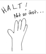 Cartoon drawing of a hand in the air, with a caption saying "Halt! Not so fast..."