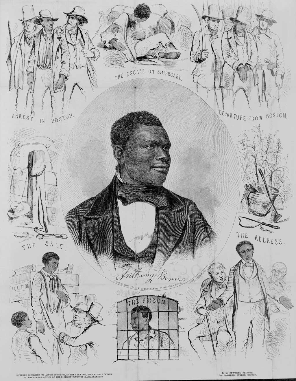 Portrait of Anthony Burns surrounded by scenes from his life. These include (clockwise from lower left): the sale of the youthful Burns at auction, a whipping post with bales of cotton, his arrest in Boston on May 24, 1854, his escape from Richmond on shipboard, his departure from Boston escorted by federal marshals and troops, Burns's 'address' (to the court?), and finally Burns in prison.
