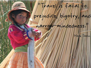Photo of a young girl in bright Peruvian clothing, standing in front of harvested cane. The quote "Travel is fatal to prejudice, bigotry, and narrow-mindedness" by Mark Twain is super-imposed on the image.