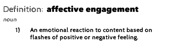 Definición: compromiso afectivo (sustantivo). 1) Una reacción emocional al contenido basada en destellos de sentimiento positivo o negativo.