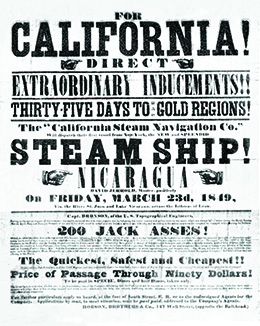 A promotional poster reads “For California!/Direct/Extraordinary Inducements!!/Thirty-Five Days to Gold Regions!/The California Steam Navigation Co./Will dispatch their first vessel from New-York, the NEW and SPLENDID/Steam Ship!/Nicaragua/On Friday, March 23d, 1849/The Quickest, Safest, and Cheapest!!/Price of Passage Through Ninety Dollars!”